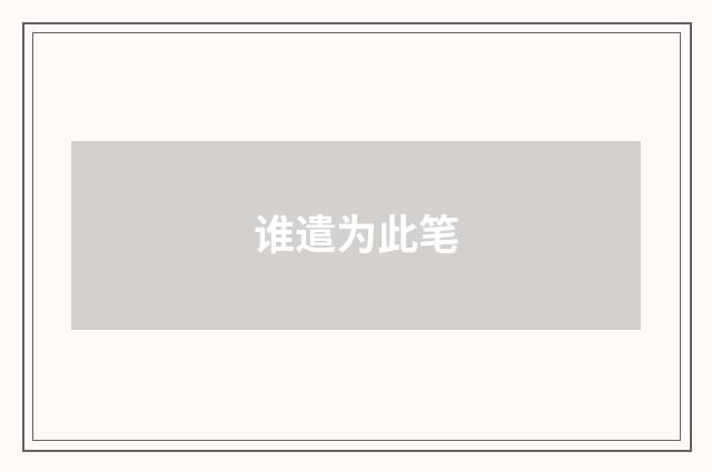 谁遣为此笔