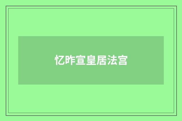 忆昨宣皇居法宫