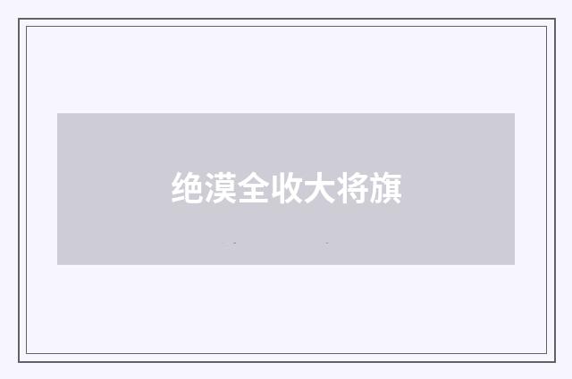 绝漠全收大将旗