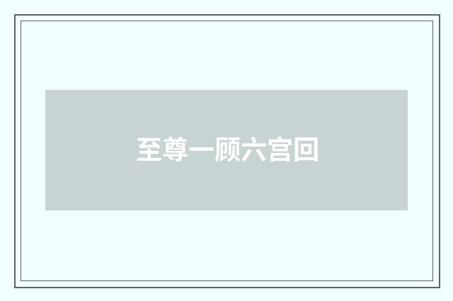 至尊一顾六宫回