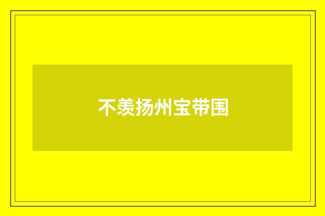 不羡扬州宝带围