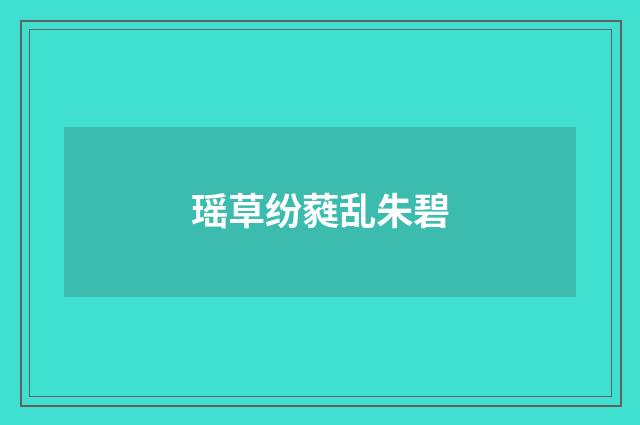 瑶草纷蕤乱朱碧