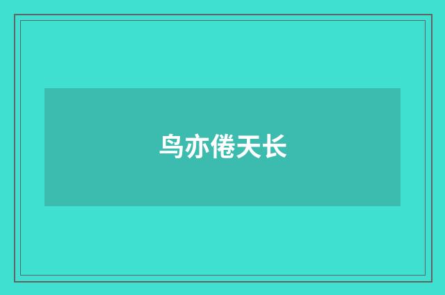 鸟亦倦天长