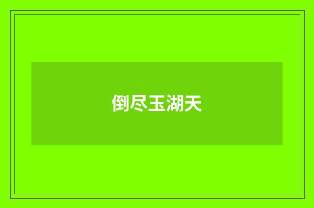 倒尽玉湖天