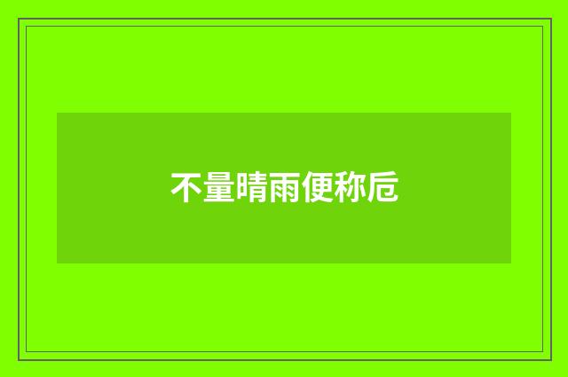 不量晴雨便称卮