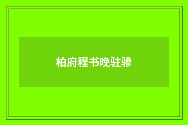 柏府程书晚驻骖