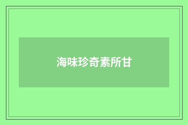 海味珍奇素所甘