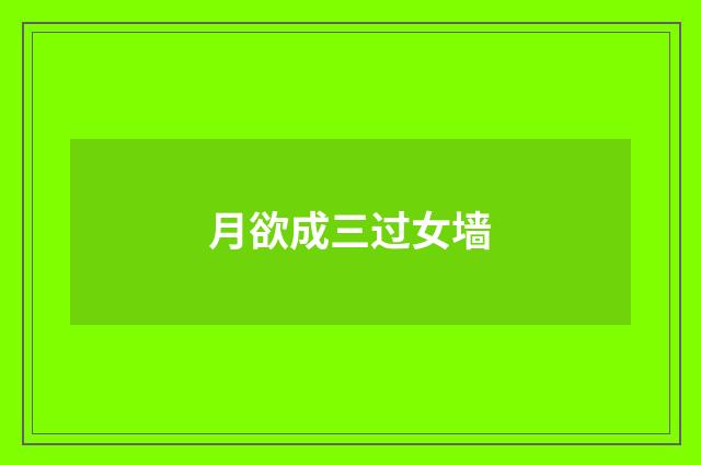 月欲成三过女墙