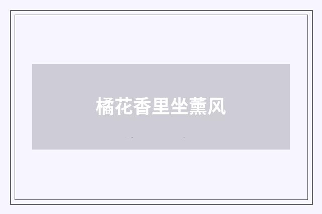 橘花香里坐薰风