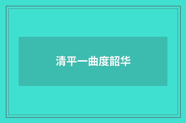 清平一曲度韶华