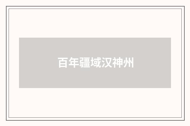 百年疆域汉神州