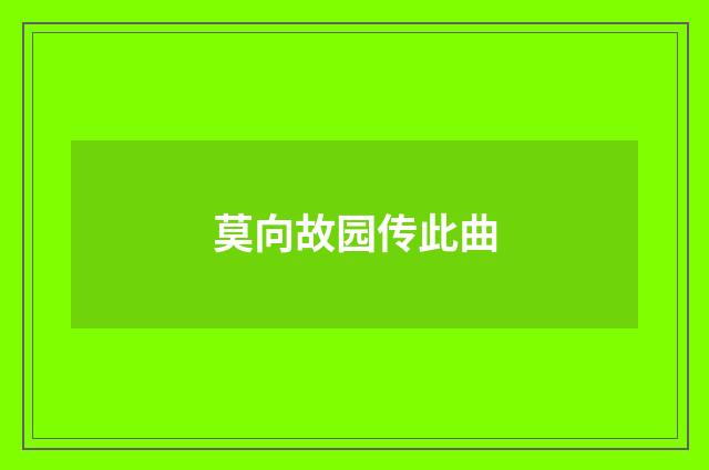莫向故园传此曲