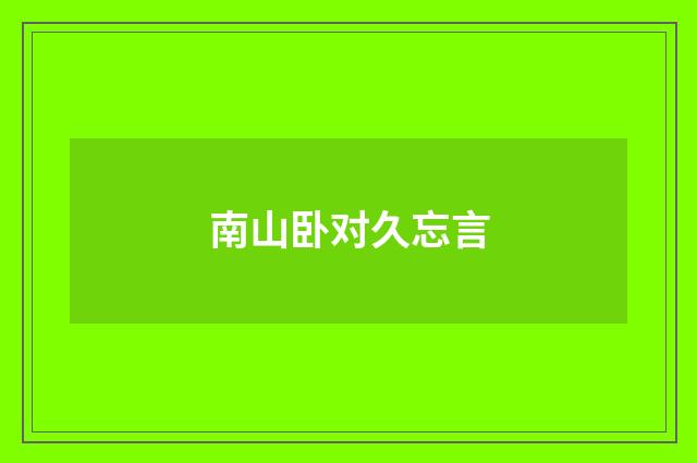 南山卧对久忘言