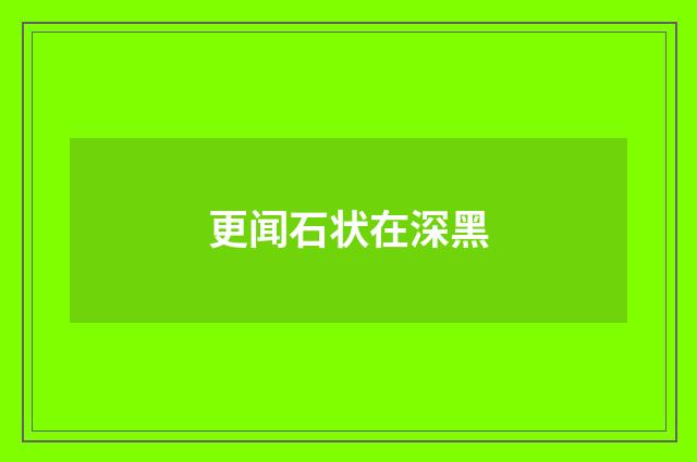 更闻石状在深黑