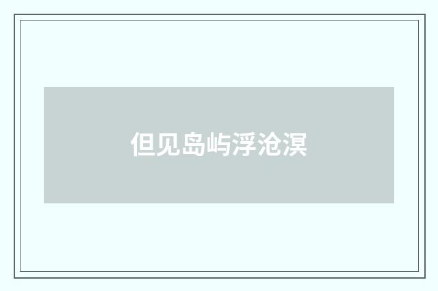 但见岛屿浮沧溟