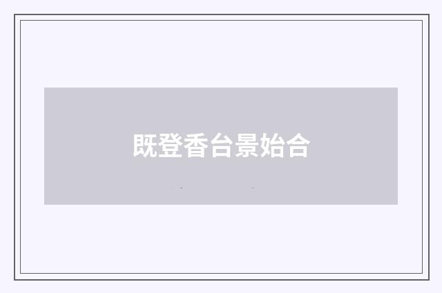 既登香台景始合