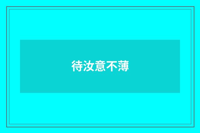 待汝意不薄