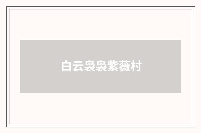 白云袅袅紫薇村
