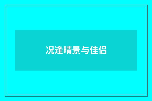 况逢晴景与佳侣