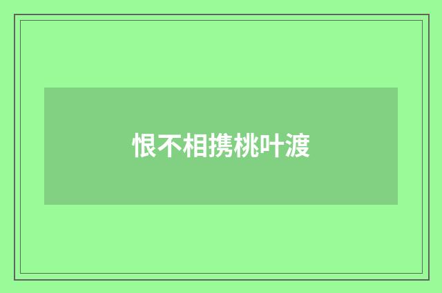 恨不相携桃叶渡