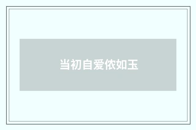 当初自爱侬如玉