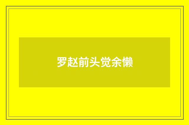 罗赵前头觉余懒