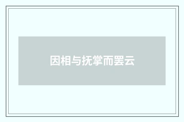 因相与抚掌而罢云