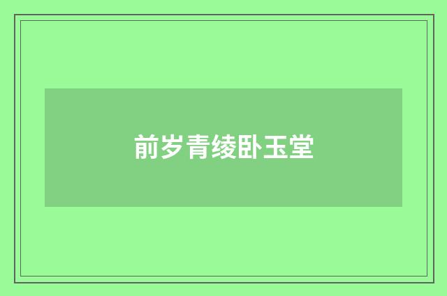 前岁青绫卧玉堂