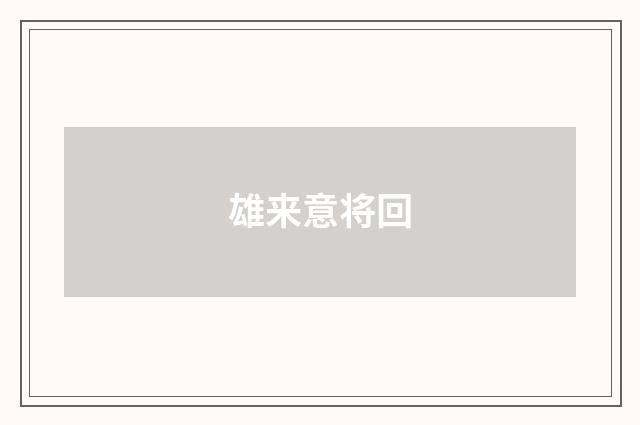 雄来意将回