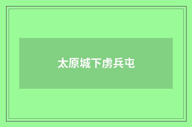 太原城下虏兵屯