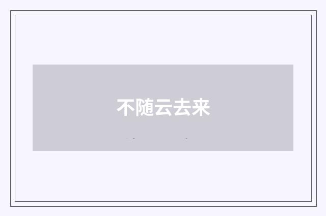不随云去来