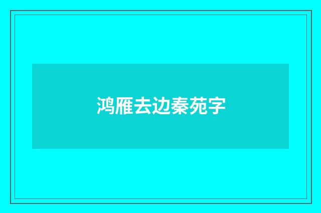 鸿雁去边秦苑字