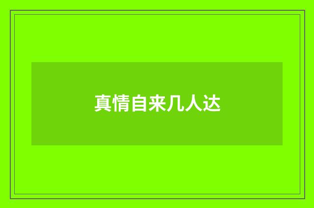 真情自来几人达