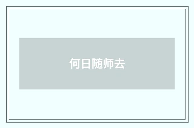 何日随师去