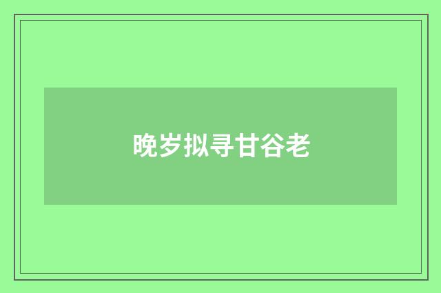 晚岁拟寻甘谷老