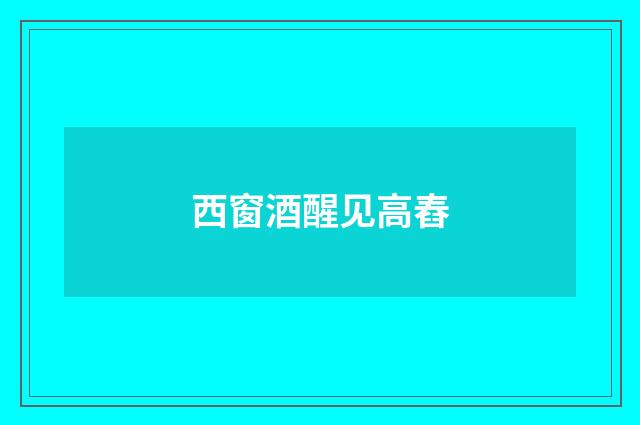 西窗酒醒见高舂