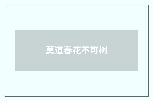 莫道春花不可树
