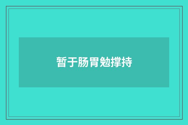 暂于肠胃勉撑持