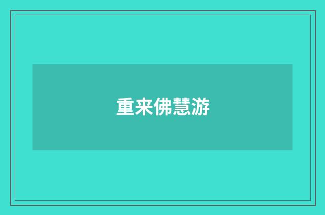 重来佛慧游