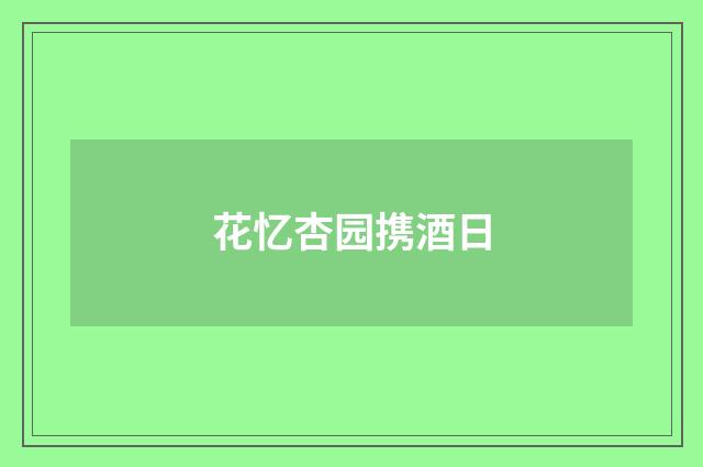 花忆杏园携酒日
