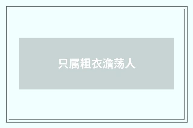 只属粗衣澹荡人