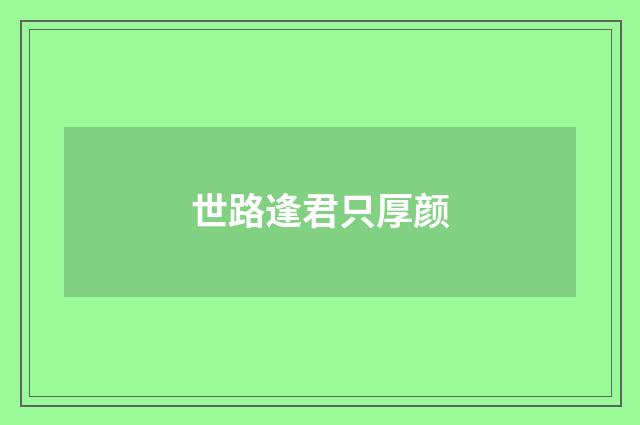 世路逢君只厚颜