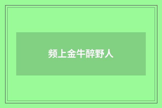 频上金牛醉野人