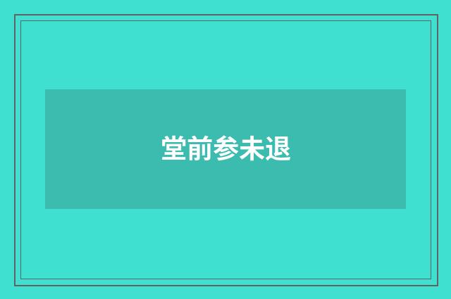 堂前参未退