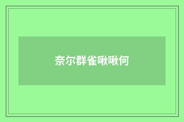 奈尔群雀啾啾何