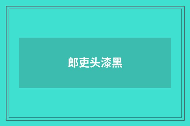 郎吏头漆黑