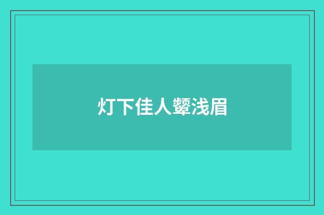 灯下佳人颦浅眉