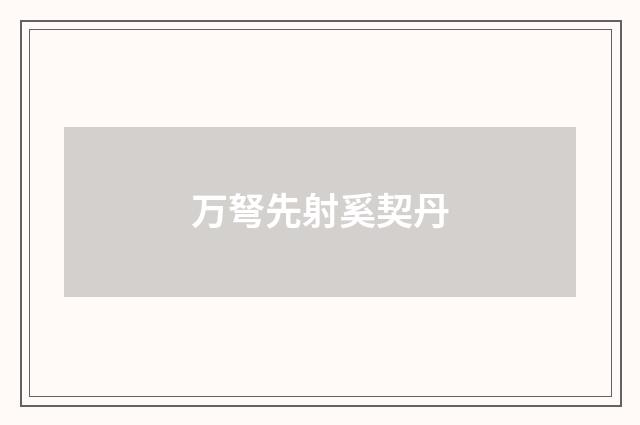 万弩先射奚契丹