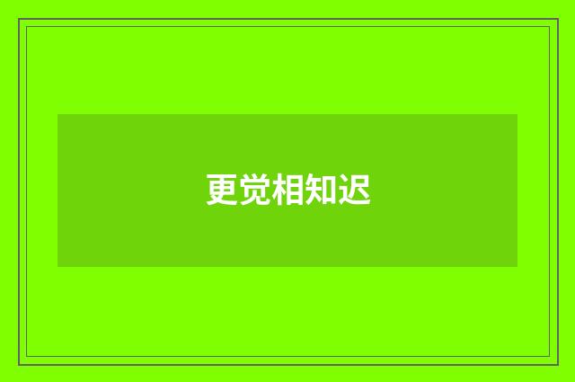 更觉相知迟