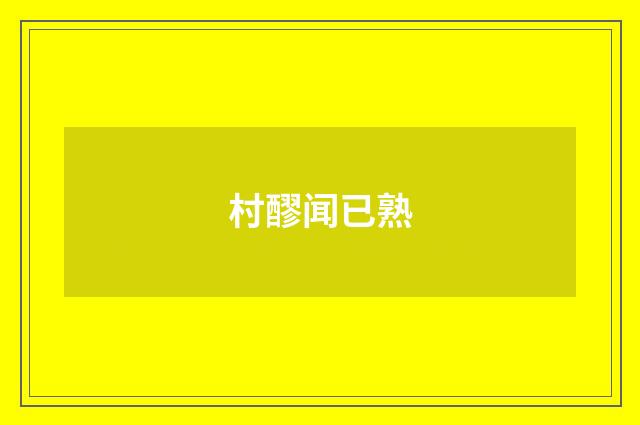 村醪闻已熟